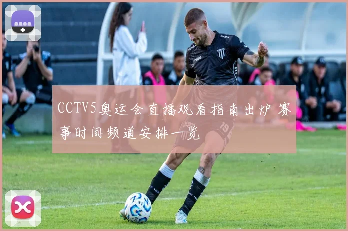 CCTV5奥运会直播观看指南出炉 赛事时间频道安排一览