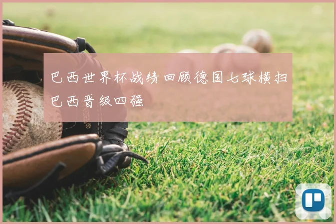 巴西世界杯战绩回顾德国七球横扫巴西晋级四强