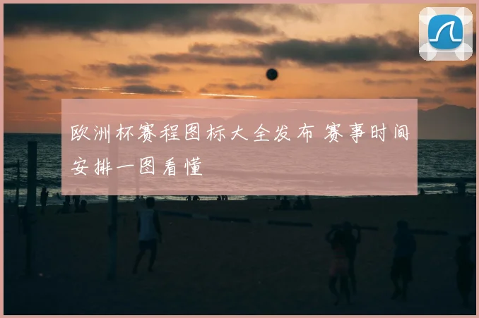 欧洲杯赛程图标大全发布 赛事时间安排一图看懂