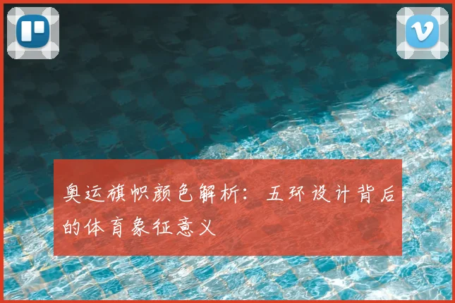 奥运旗帜颜色解析：五环设计背后的体育象征意义